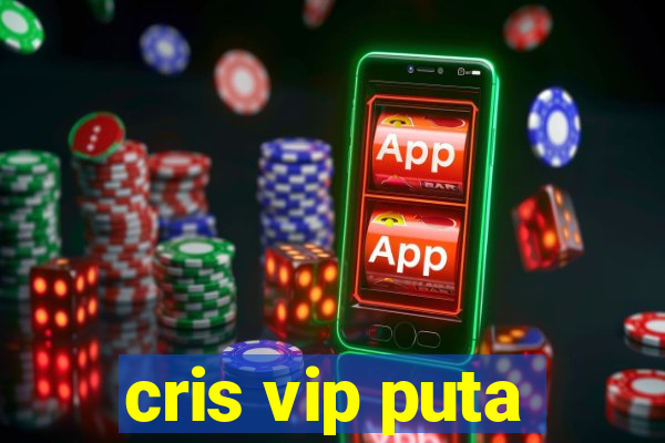 cris vip puta